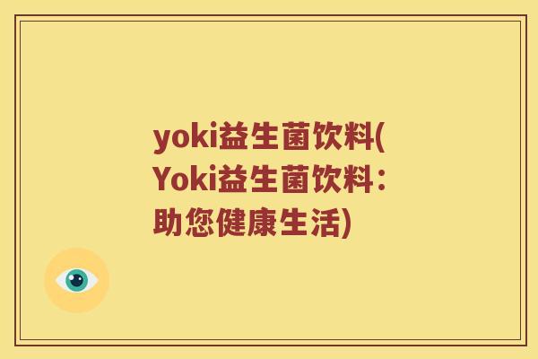 yoki益生菌饮料(Yoki益生菌饮料：助您健康生活)