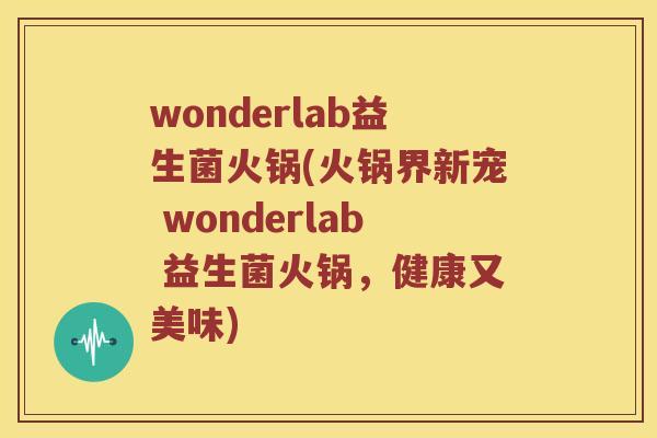 wonderlab益生菌火锅(火锅界新宠 wonderlab 益生菌火锅，健康又美味)