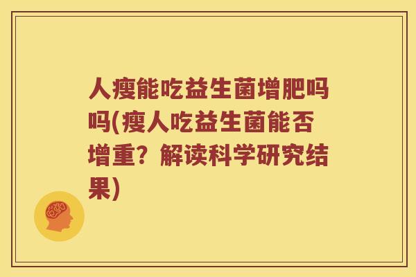 人瘦能吃益生菌增肥吗吗(瘦人吃益生菌能否增重？解读科学研究结果)