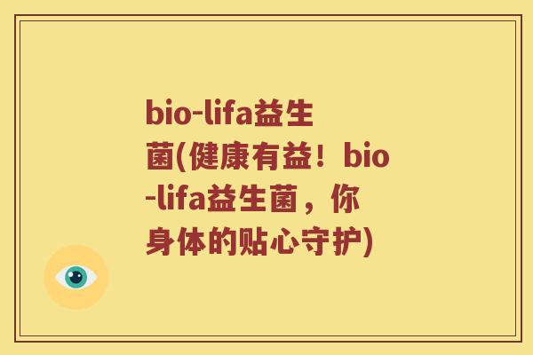 bio-lifa益生菌(健康有益！bio-lifa益生菌，你身体的贴心守护)