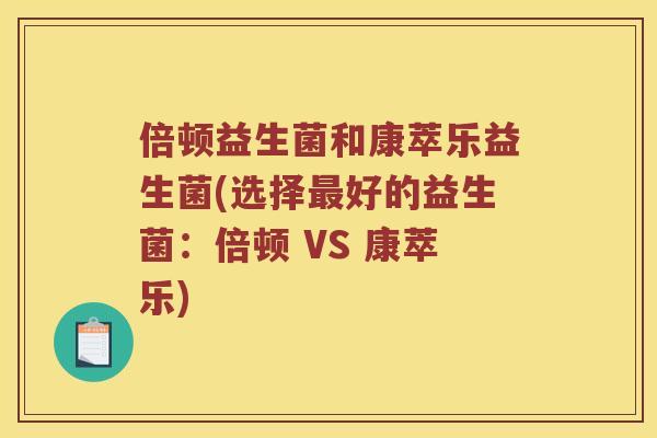 倍顿益生菌和康萃乐益生菌(选择最好的益生菌：倍顿 VS 康萃乐)