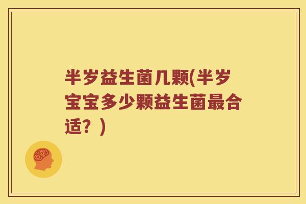 半岁益生菌几颗(半岁宝宝多少颗益生菌最合适？)