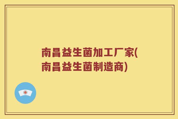 南昌益生菌加工厂家(南昌益生菌制造商)