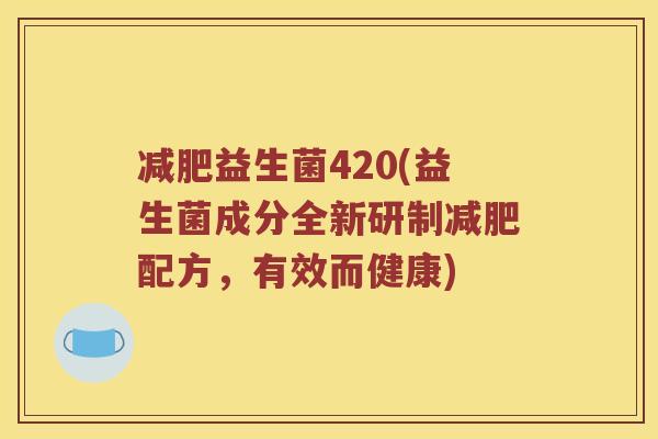 减肥益生菌420(益生菌成分全新研制减肥配方，有效而健康)