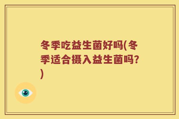 冬季吃益生菌好吗(冬季适合摄入益生菌吗？)