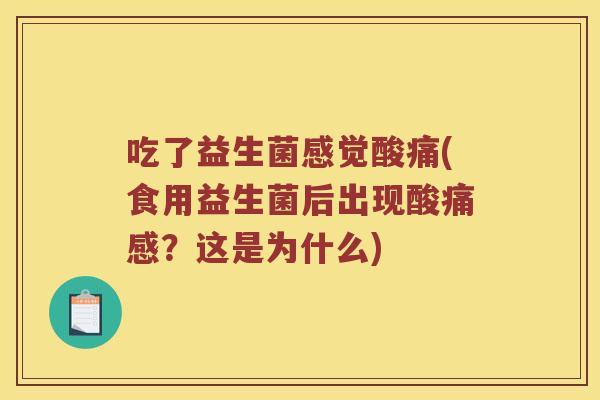 吃了益生菌感觉酸痛(食用益生菌后出现酸痛感？这是为什么)