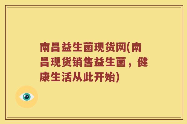 南昌益生菌现货网(南昌现货销售益生菌，健康生活从此开始)