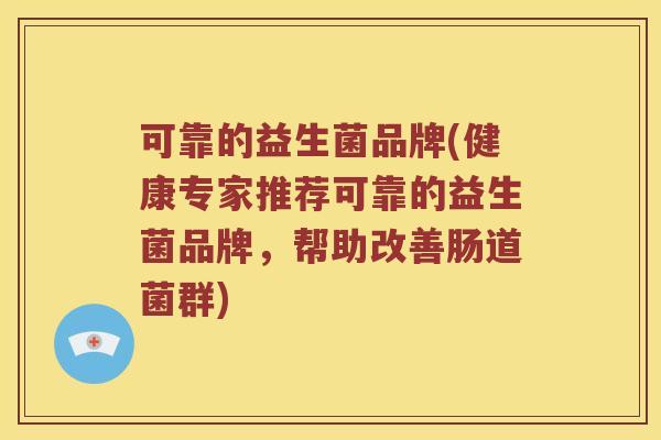 可靠的益生菌品牌(健康专家推荐可靠的益生菌品牌，帮助改善肠道菌群)