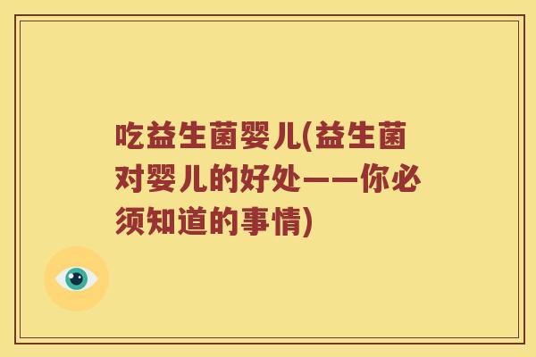吃益生菌婴儿(益生菌对婴儿的好处——你必须知道的事情) 吃益生菌婴儿(益生菌对婴儿的好处——你必须知道的事情)