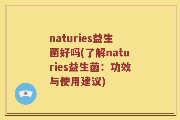 naturies益生菌好吗(了解naturies益生菌：功效与使用建议)