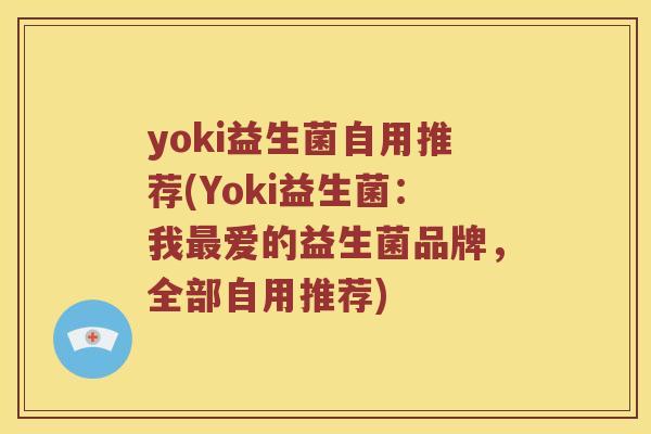 yoki益生菌自用推荐(Yoki益生菌：我爱的益生菌品牌，全部自用推荐)