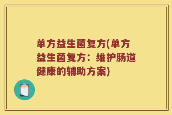 单方益生菌复方(单方益生菌复方：维护肠道健康的辅助方案)