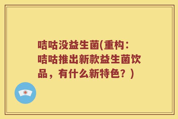 咭咕没益生菌(重构：咭咕推出新款益生菌饮品，有什么新特色？)