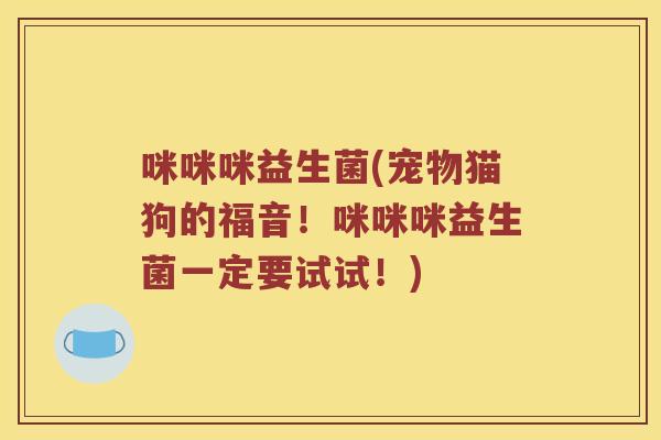 咪咪咪益生菌(宠物猫狗的福音！咪咪咪益生菌一定要试试！)