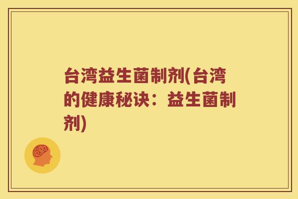 台湾益生菌制剂(台湾的健康秘诀：益生菌制剂)