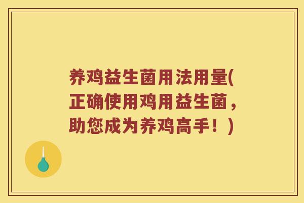 养鸡益生菌用法用量(正确使用鸡用益生菌，助您成为养鸡高手！)
