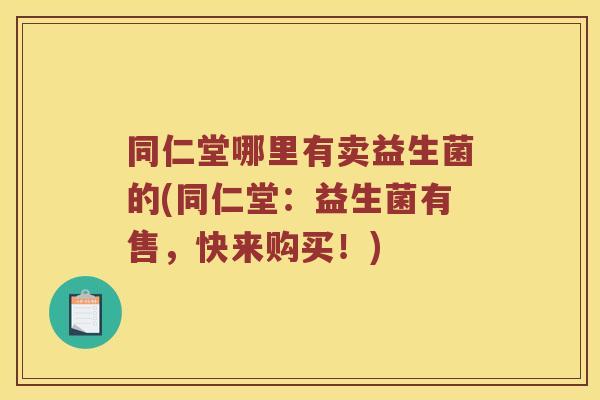 同仁堂哪里有卖益生菌的(同仁堂：益生菌有售，快来购买！)