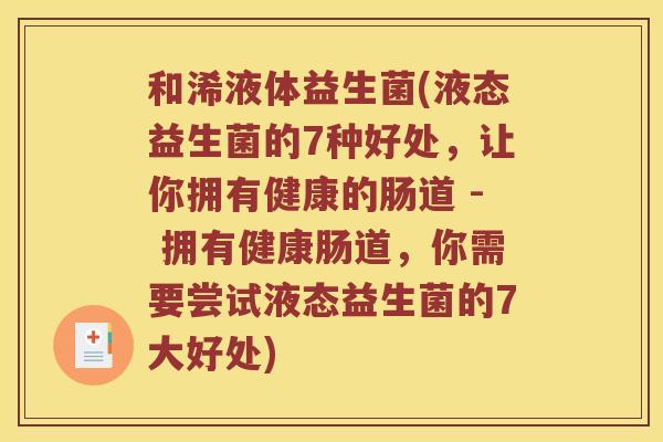 和浠液体益生菌(液态益生菌的7种好处，让你拥有健康的肠道 - 拥有健康肠道，你需要尝试液态益生菌的7大好处)