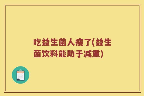 吃益生菌人瘦了(益生菌饮料能助于减重)