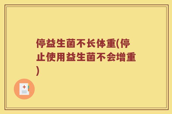停益生菌不长体重(停止使用益生菌不会增重)