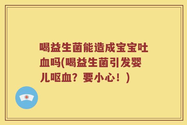 喝益生菌能造成宝宝吐吗(喝益生菌引发婴儿呕?要小心!) 喝益生菌能造成宝宝吐吗(喝益生菌引发婴儿呕?要小心!)