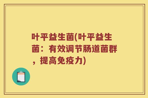 叶平益生菌(叶平益生菌：有效调节肠道菌群，提高免疫力)