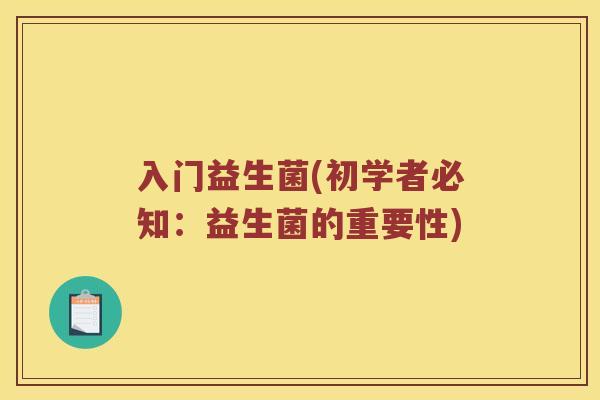 入门益生菌(初学者必知：益生菌的重要性)