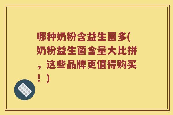 哪种奶粉含益生菌多(奶粉益生菌含量大比拼，这些品牌更值得购买！)