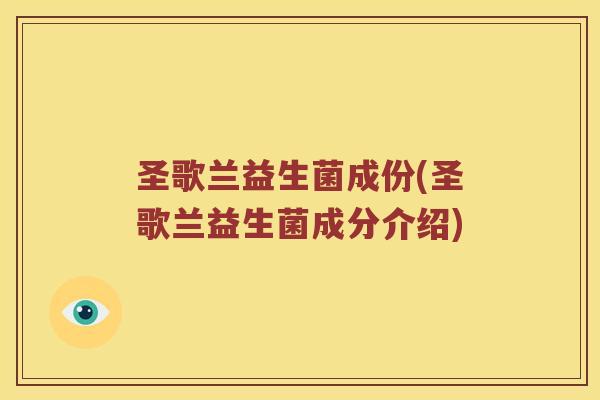 圣歌兰益生菌成份(圣歌兰益生菌成分介绍)