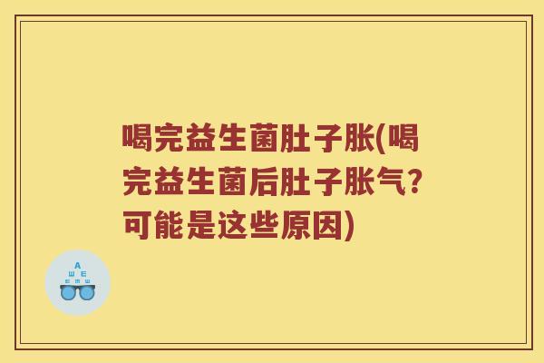 喝完益生菌肚子胀(喝完益生菌后肚子胀气？可能是这些原因)