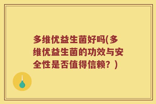 多维优益生菌好吗(多维优益生菌的功效与安全性是否值得信赖？)
