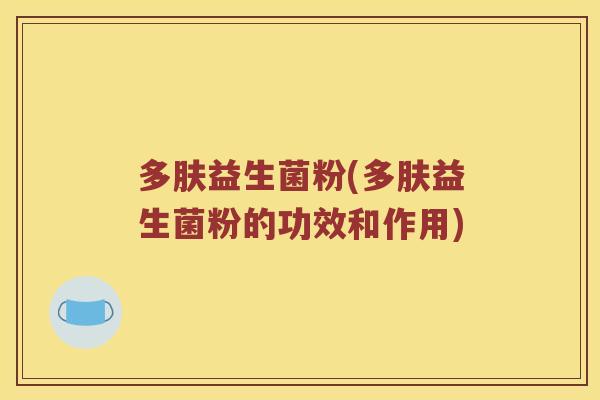 多肤益生菌粉(多肤益生菌粉的功效和作用)
