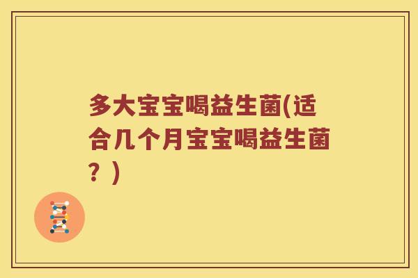 多大宝宝喝益生菌(适合几个月宝宝喝益生菌？)