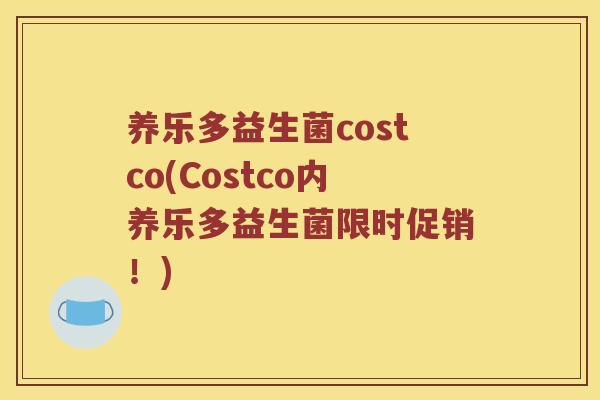 养乐多益生菌costco(Costco内养乐多益生菌限时促销！)