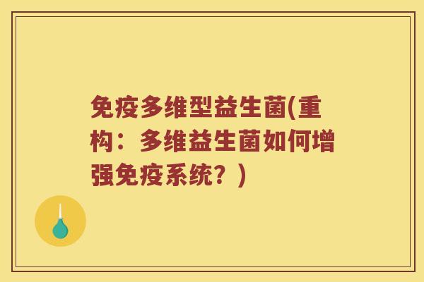 多维型益生菌(重构:多维益生菌如何增强系统?) 多维型益生菌(重构:多维益生菌如何增强系统?)