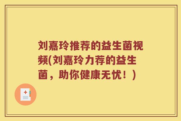 刘嘉玲推荐的益生菌视频(刘嘉玲力荐的益生菌，助你健康无忧！)