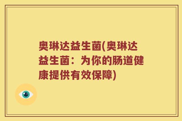奥琳达益生菌(奥琳达益生菌：为你的肠道健康提供有效保障)