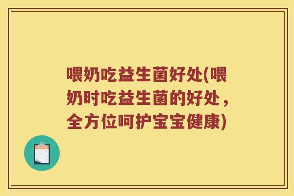 喂奶吃益生菌好处(喂奶时吃益生菌的好处，全方位呵护宝宝健康)