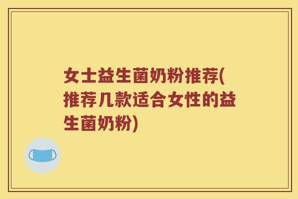 女士益生菌奶粉推荐(推荐几款适合女性的益生菌奶粉)