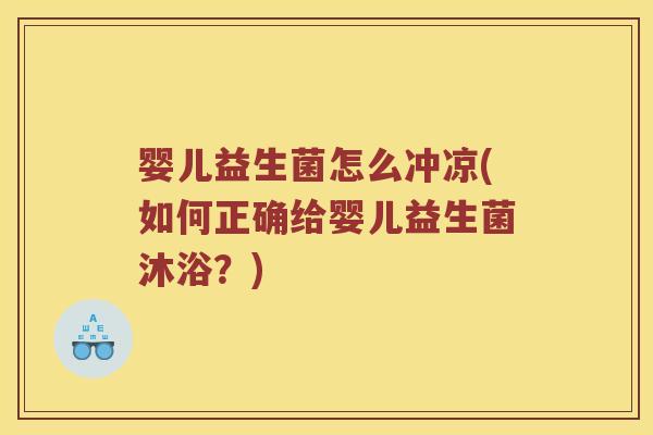 婴儿益生菌怎么冲凉(如何正确给婴儿益生菌沐浴？)