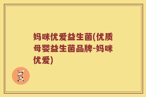 妈咪优爱益生菌(优质母婴益生菌品牌-妈咪优爱) 妈咪优爱益生菌(优质母婴益生菌品牌-妈咪优爱)