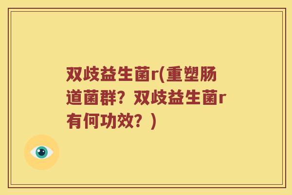双歧益生菌r(重塑肠道菌群？双歧益生菌r有何功效？)