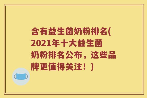 含有益生菌奶粉排名(2021年十大益生菌奶粉排名公布，这些品牌更值得关注！)
