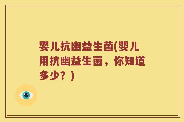 婴儿抗幽益生菌(婴儿用抗幽益生菌，你知道多少？)