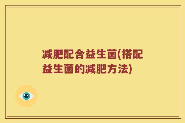 减肥配合益生菌(搭配益生菌的减肥方法)