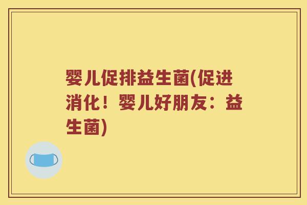 婴儿促排益生菌(促进消化！婴儿好朋友：益生菌)
