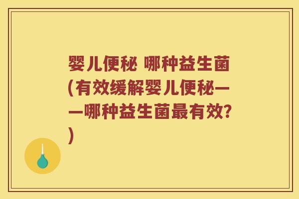 婴儿 哪种益生菌(有效缓解婴儿——哪种益生菌有效?) 婴儿 哪种益生菌(有效缓解婴儿——哪种益生菌有效?)