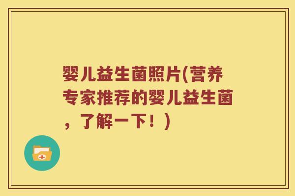婴儿益生菌照片(营养专家推荐的婴儿益生菌，了解一下！)