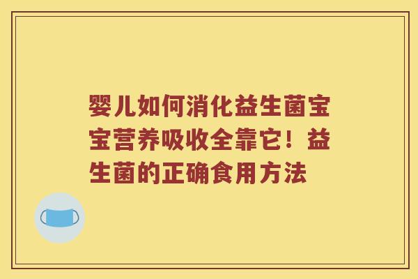 婴儿如何消化益生菌宝宝营养吸收全靠它!益生菌的正确食用方法 婴儿如何消化益生菌宝宝营养吸收全靠它!益生菌的正确食用方法