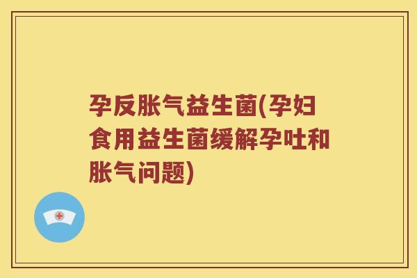 孕反益生菌(孕妇食用益生菌缓解孕吐和问题)